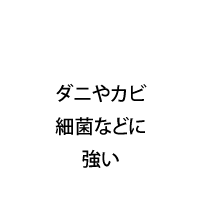 ダニやカビ細菌などに強い